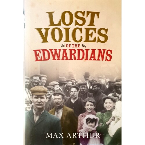 Lost Voices Of The Edwardians. 1901-1910. In Their Own Words