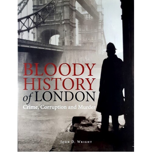 Bloody History Of London. Crime, Corruption And Murder