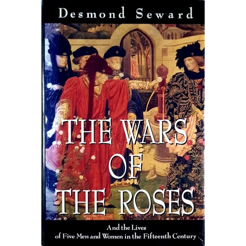 The Wars Of The Roses. And The Lives Of Five Men And Women In The Fifteenth Century