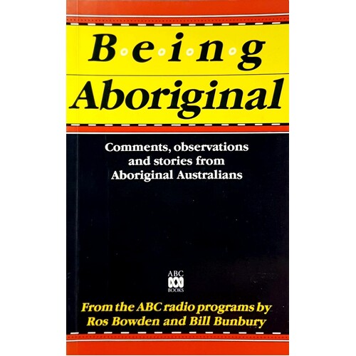 Being Aboriginal. Comments, Observations and Stories from Aboriginal Australians