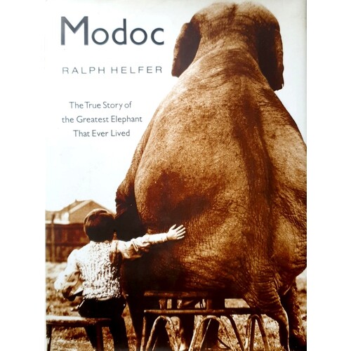 Modoc. The True Story Of The Greatest Elephant That Ever Lived
