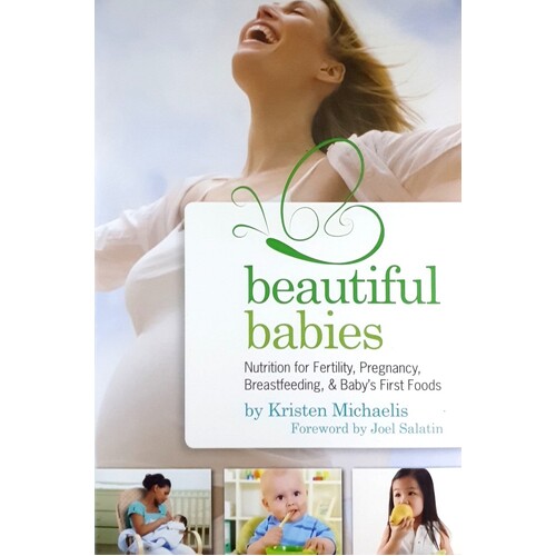 Beautiful Babies. Nutrition For Fertility, Pregnancy, Breast-feeding, And Baby's First Foods