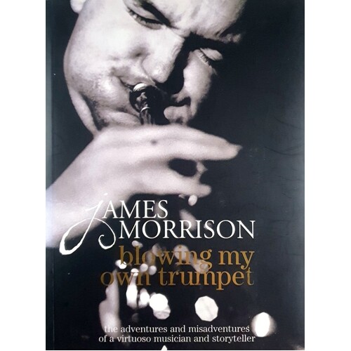 Blowing My Own Trumpet. The Adventures And Misadventures Of A Virtuoso Musician