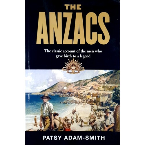 The Anzacs. The Classic Account Of The Men Who Gave Birth To A Legend