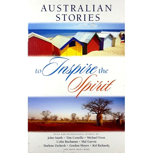 Australian Stories To Inspire The Spirit. Over 120 Inspirational Stories