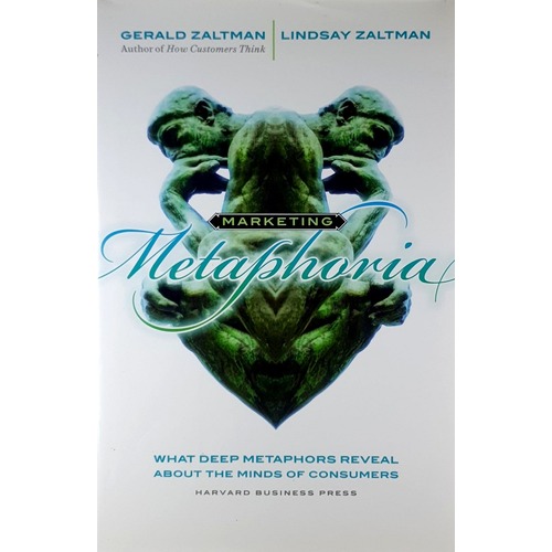 Marketing Metaphoria. What Deep Metaphors Reveal About The Minds Of Consumers