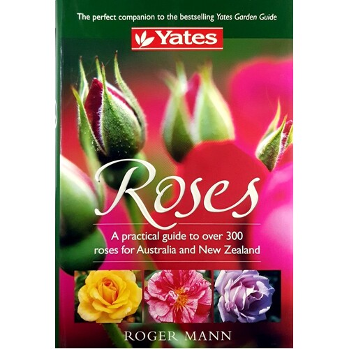 Yates, Roses. A Practical Guide To Over 300 Roses For Australia And New Zealand