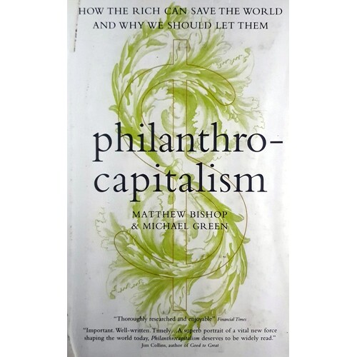Philanthrocapitalism. How The Rich Are Trying To Save The World
