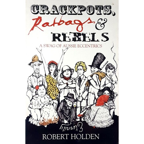 Crackpots, Ratbags And Rebels. A Swag Of Aussie Eccentrics