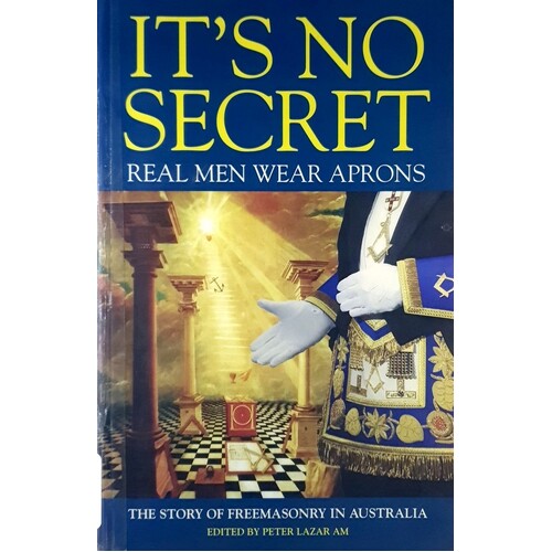 It's No Secret. Real Men Wear Aprons - The Story Of Freemason In Australia