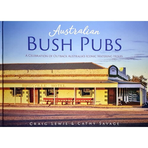 Australian Bush Pubs. A Celebration Of Outback Australia's Iconic Watering Holes