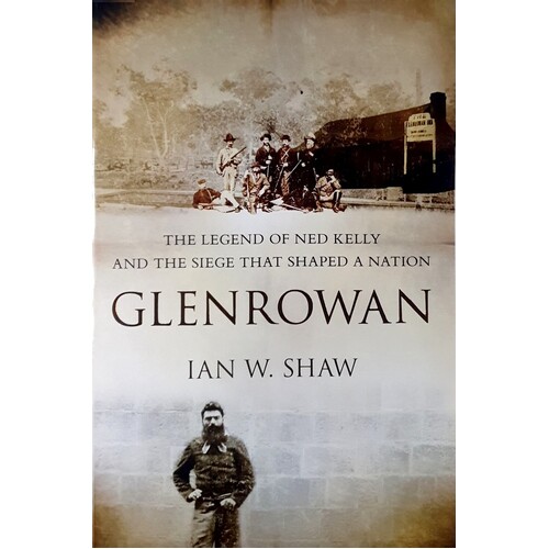 Glenrowan. The Legend Of Ned Kelly And The Siege That Shaped A Nation