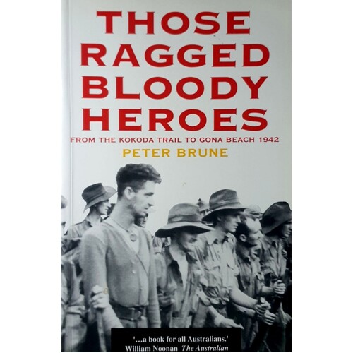 Those Ragged Bloody Heroes. From The Kokoda Trail To Gona Beach 1942