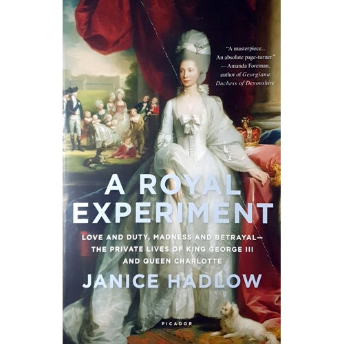 A Royal Experiment. Love and Duty, Madness and Betrayal - The Private Lives of King George III and Que