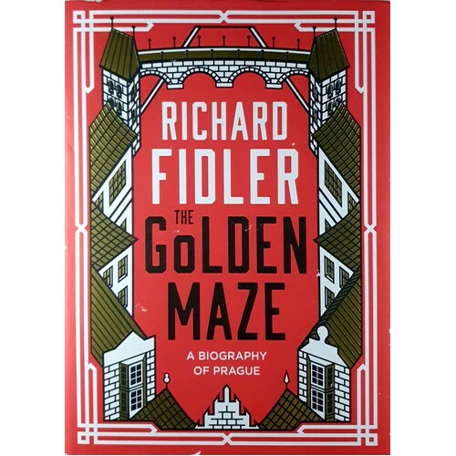 The Golden Maze. A Biography Of Prague