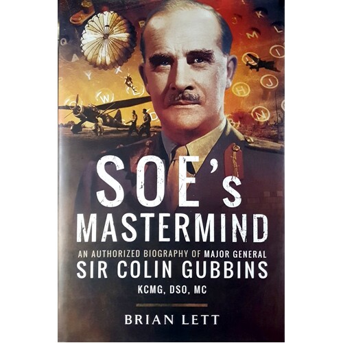 SOE's Mastermind. An Authorized Biogrpahy Of Major General Sir Colin Gubbins