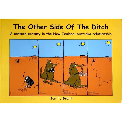 The Other Side Of The Ditch. A Cartoon Century In The New Zealand-Australia Relationship
