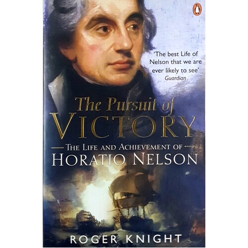 The Pursuit Of Victory. The Life And Achievement Of Horatio Nelson