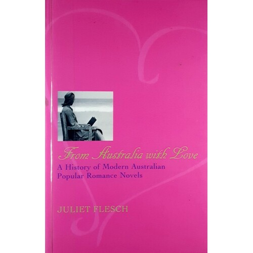 From Australia With Love. A History Of Modern Australian Popular Romance Novels