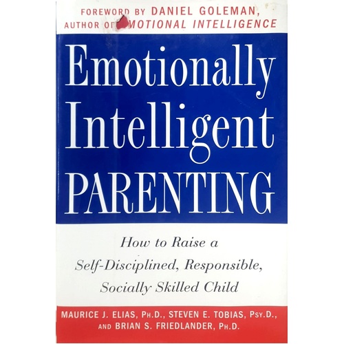 Emotionally Intelligent Parenting. How To Raise A Self-Disciplined, Responsible, Socially Skilled Child