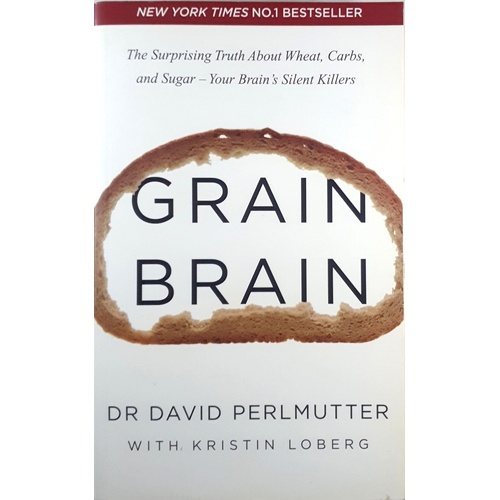 Grain Brain. The Surprising Truth About Wheat, Carbs, And Sugar - Your Brain's Silent Killers