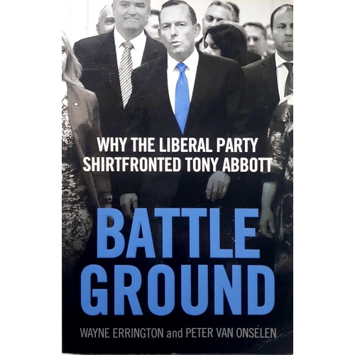 Battleground. Why The Liberal Party Shirtfronted Tony Abbott