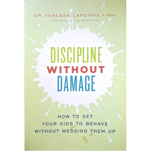 Discipline Without Damage. How to Get Your Kids to Behave Without Messing Them Up