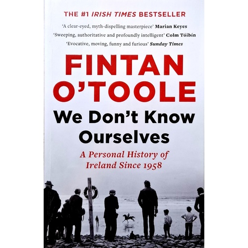 We Don't Know Ourselves. A Personal History Of Ireland Since 1958