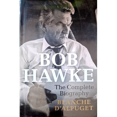 Bob Hawke. The Complete Biography