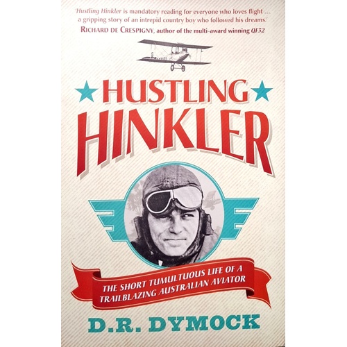 Hustling Hinkler. The Short Tumultuous Life Of A Trailblazing Australian Aviator