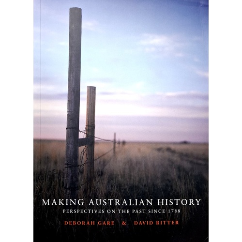 Making Australian History. Perspectives On The Past Since 1788