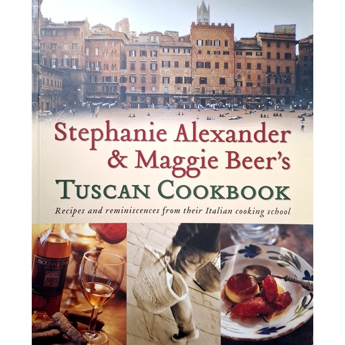 Stephanie Alexander & Maggie Beer's Tuscan Cookbook. Recipes And Reminiscences From Their Italian Cooking School