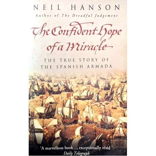 The Confident Hope Of A Miracle. The True History Of The Spanish Armada