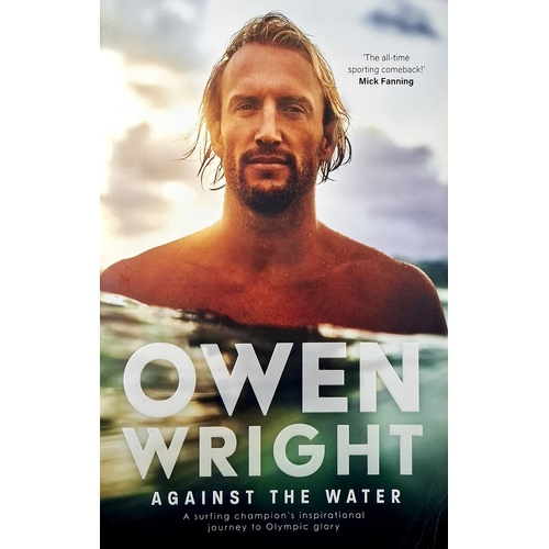 Against The Water. A Surfing Champion's Inspirational Journey To Olympic Glory