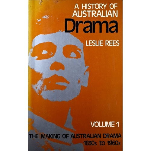 A History Of Australian Drama. Volume 1. The Making Of Australian Drama 1830s To 1960s
