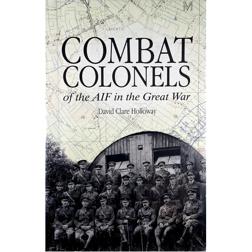 Combat Colonels. Of The AIF In The Great War