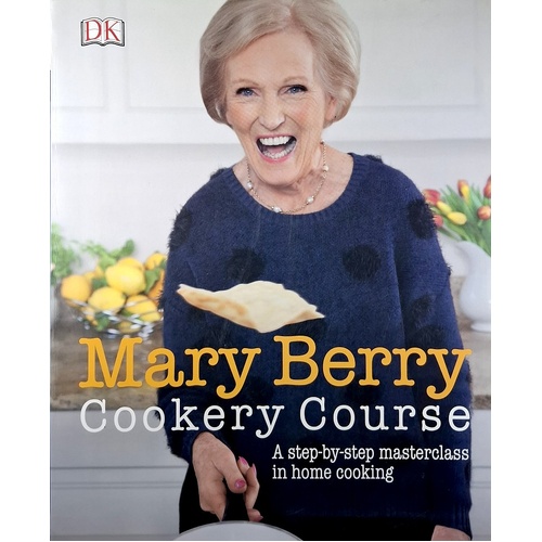 Mary Berry Cookery Course. A Step-by-Step Masterclass In Home Cooking