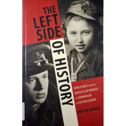 The Left Side Of History. World War II And The Unfulfilled Promise Of Communism In Eastern Europe