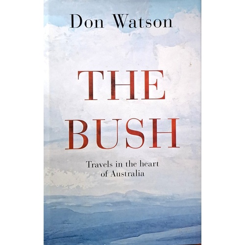 The Bush. Travels In The Heart Of Australia