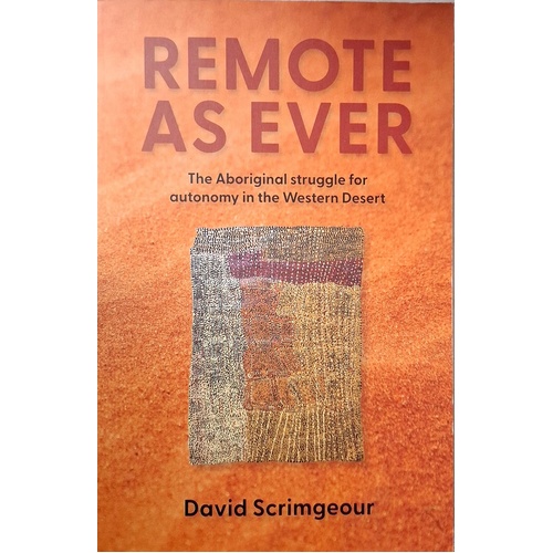 Remote As Ever. The Aboriginal Struggle For Autonomy In Australia's Western Desert