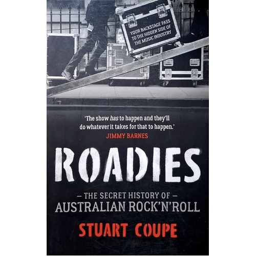 Roadies. The Secret History Of Australian Rock'n'Roll