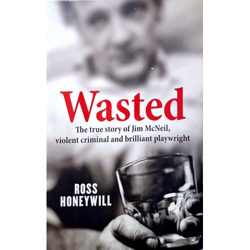 Wasted. The True Story Of Jim McNeil, Violent Criminal And Brilliant Playwright