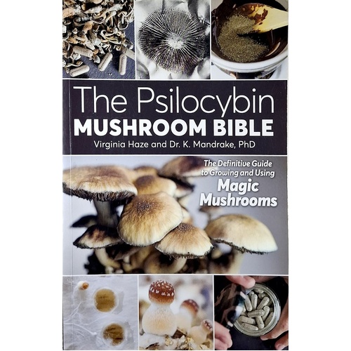 The Psilocybin Mushroom Bible. The Definitive Guide To Growing And Using Magic Mushrooms