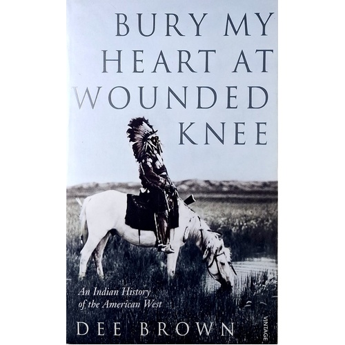 Bury My Heart At Wounded Knee. An Indian History Of The American West