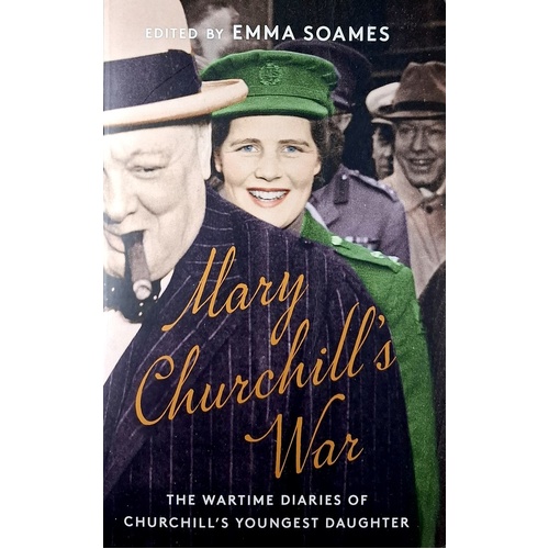 Mary Churchill's War. The Wartime Diaries Of Churchill's Youngest Daughter