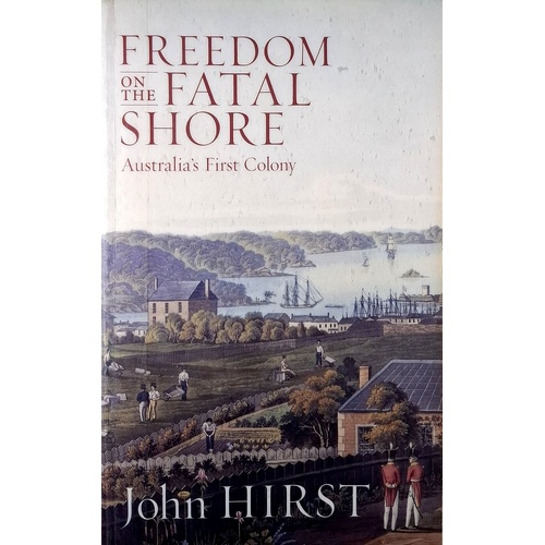 Freedom On The Fatal Shore. Australia's First Colony
