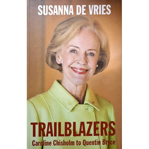 Trailblazers. Caroline Chisholm To Quentin Bryce