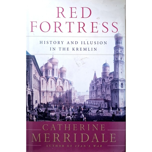 Red Fortress. History And Illusion In The Kremlin