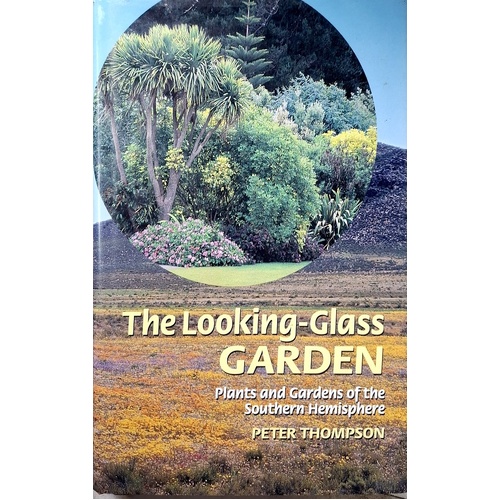 The Looking-Glass Garden. Plants And Gardens Of The Southern Hemisphere