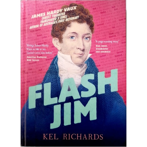 Flash Jim. The Astonishing Story Of The Convict Fraudster Who Wrote Australia's First Dictionary